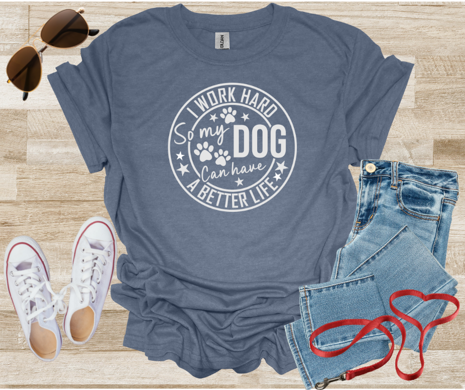 Dog Lover Tee - I Work Hard So My Dog Can Have a Better Life Unisex T-Shirt