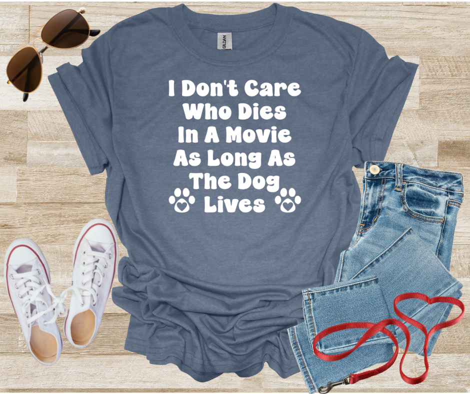 I Don't Care Who Dies In A Movie As Long As The Dog Lives T-Shirt