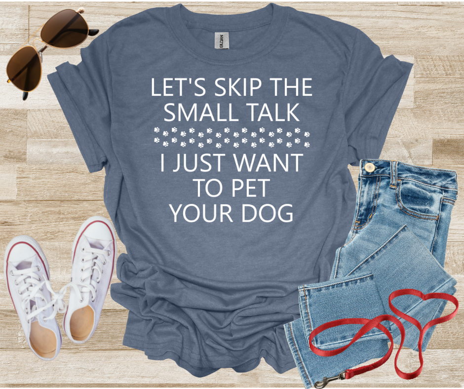 Let's Skip The Small Talk I Just Want To Pet Your Dog T-Shirt