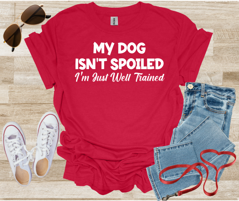 My Dog Isn't Spoiled I'm Just Well Trained T-Shirt