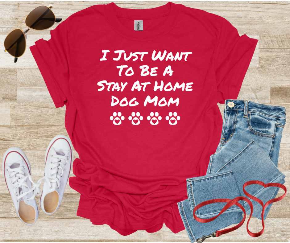 I Just Want To Be A Stay At Home Dog Mom T-Shirt