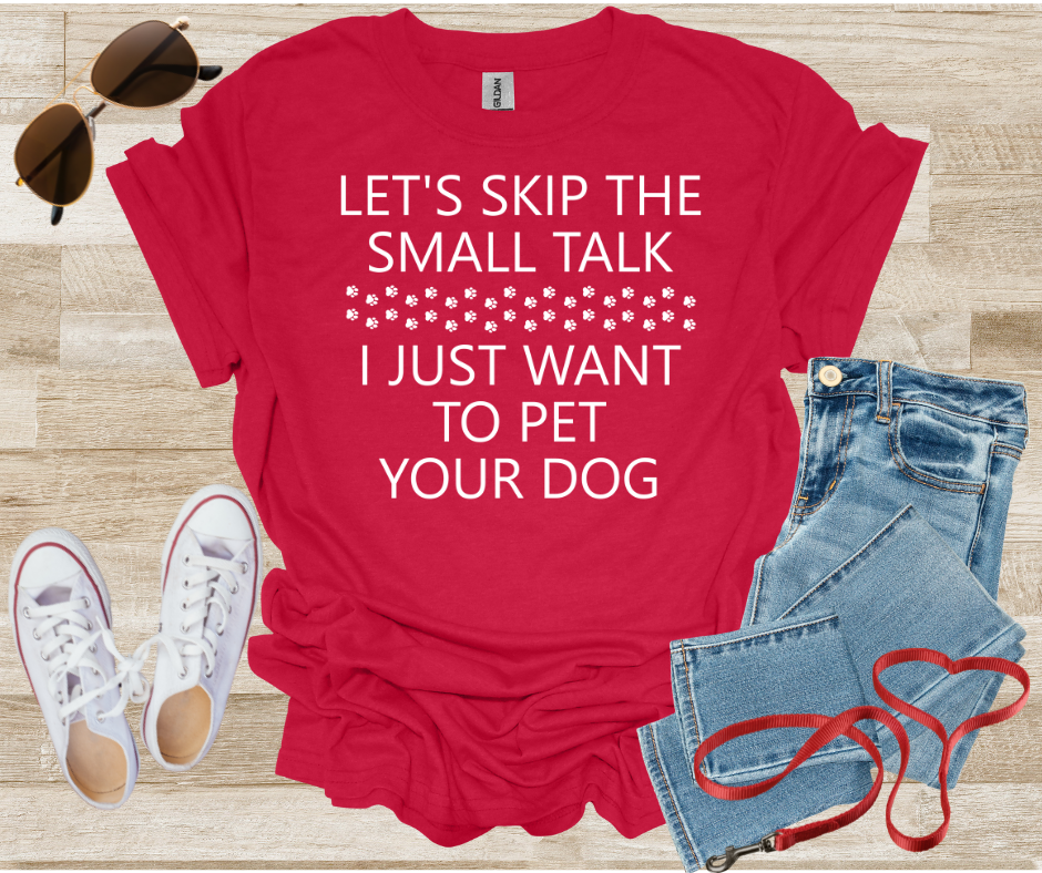 Let's Skip The Small Talk I Just Want To Pet Your Dog T-Shirt