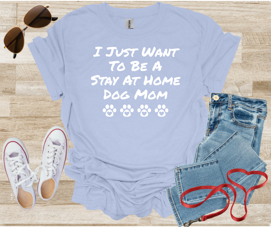 I Just Want To Be A Stay At Home Dog Mom T-Shirt