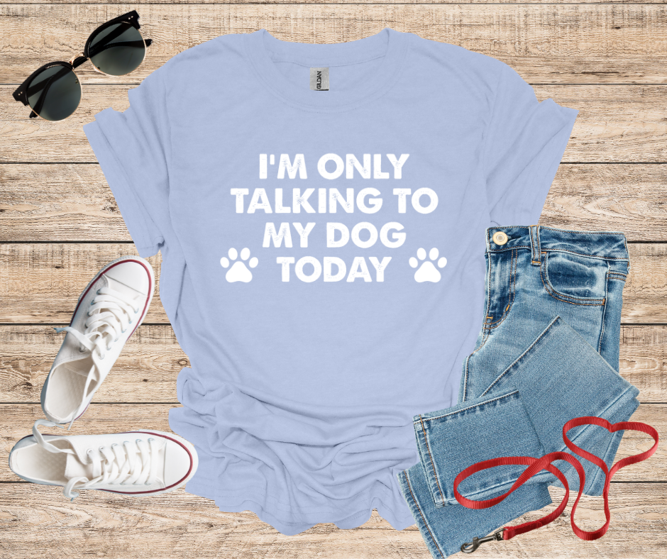 I'm Only Talking To My Dog Today T-Shirt