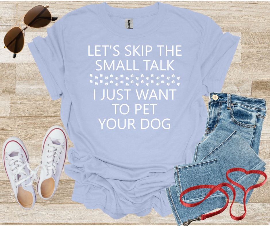 Let's Skip The Small Talk I Just Want To Pet Your Dog T-Shirt