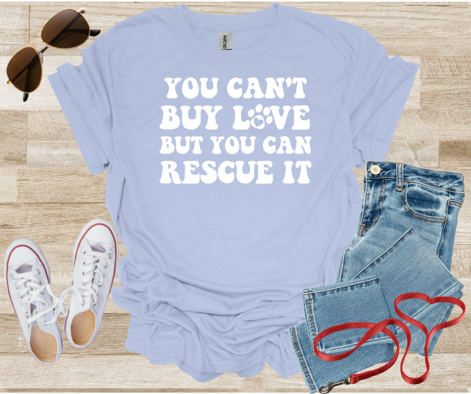 You Can't Buy Love But You Can Rescue It T-Shirt