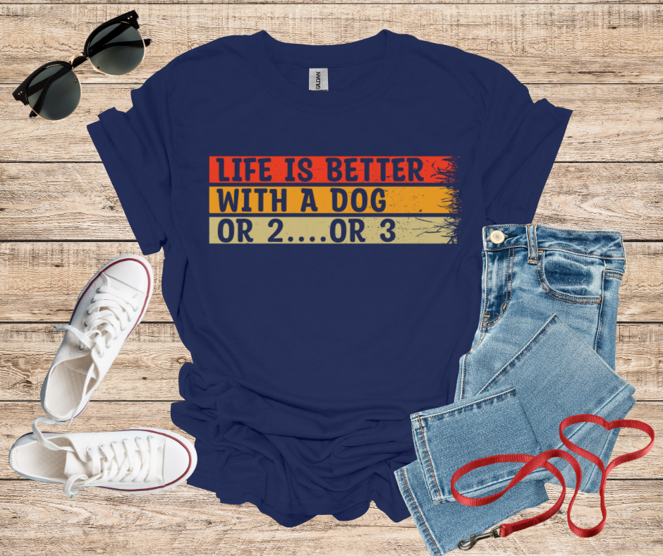 Life Is Better With A Dog Or 2 Or 3 T-Shirt