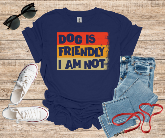 Dog Is Friendly I Am Not T-Shirt