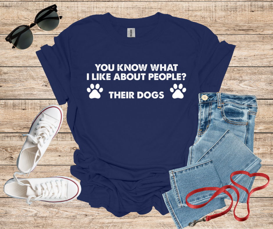 You Know What I Like About People ? Their Dogs T-Shirt