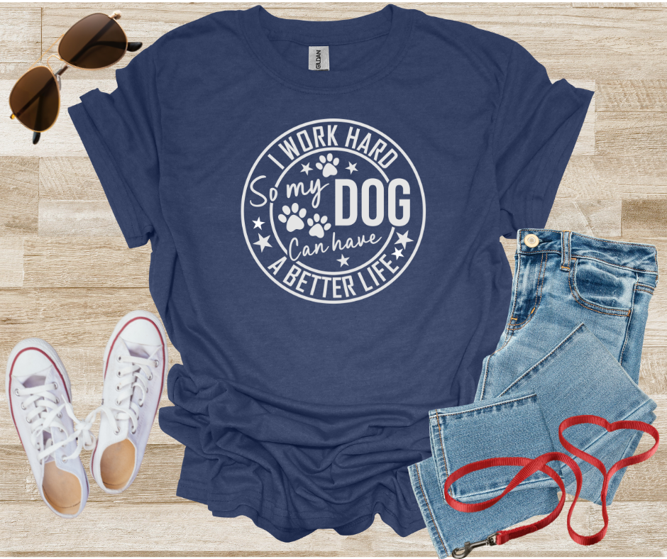 Dog Lover Tee - I Work Hard So My Dog Can Have a Better Life Unisex T-Shirt