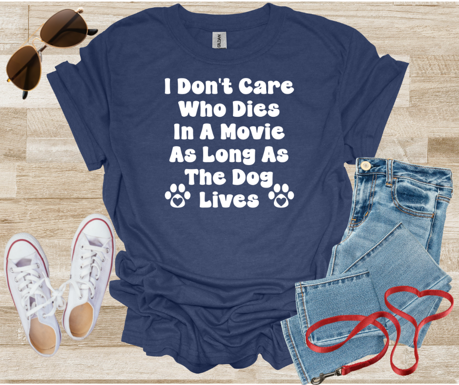 I Don't Care Who Dies In A Movie As Long As The Dog Lives T-Shirt