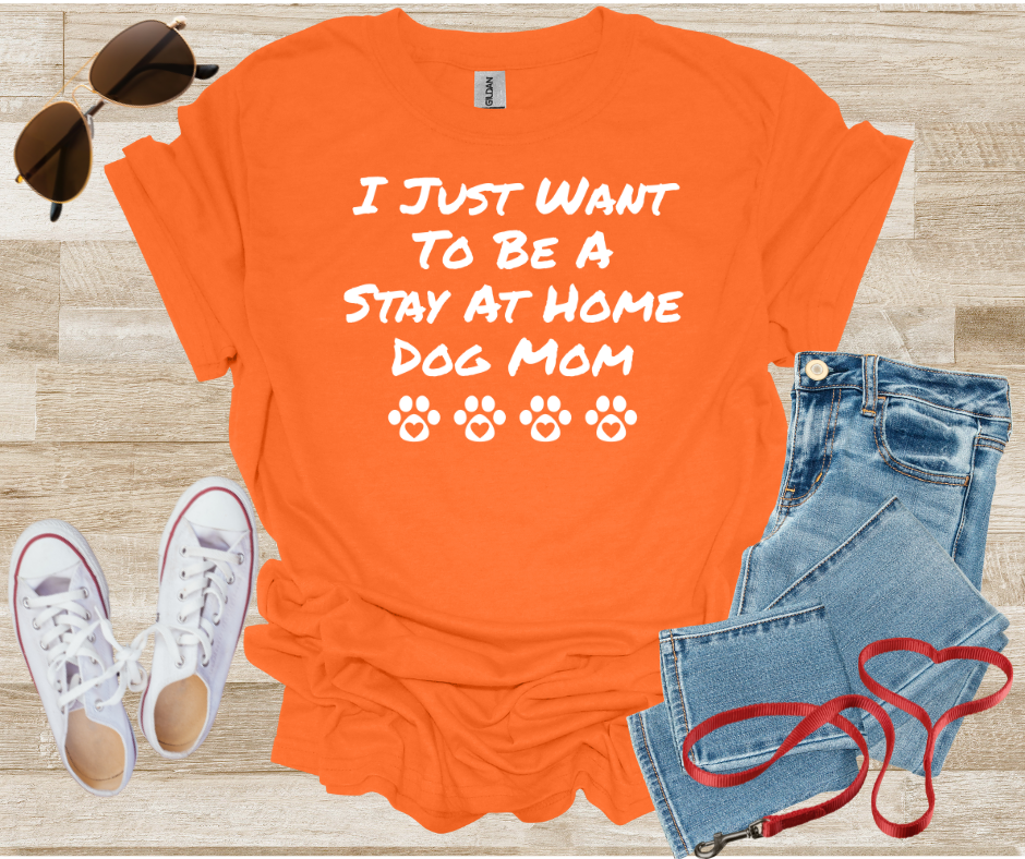 I Just Want To Be A Stay At Home Dog Mom T-Shirt