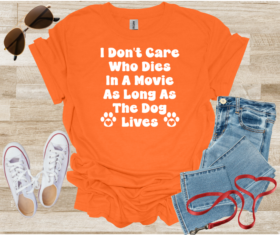 I Don't Care Who Dies In A Movie As Long As The Dog Lives T-Shirt