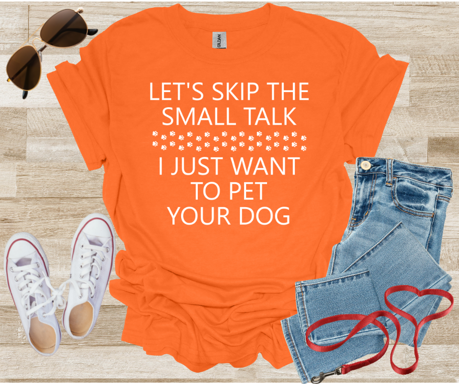 Let's Skip The Small Talk I Just Want To Pet Your Dog T-Shirt