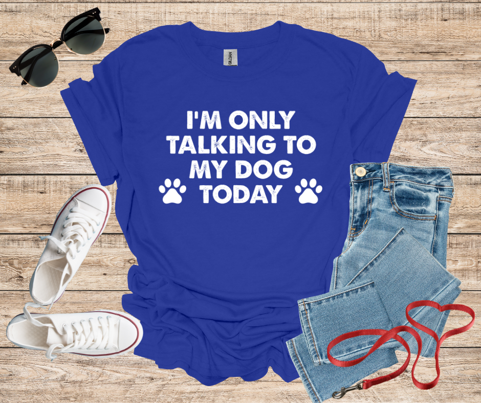 I'm Only Talking To My Dog Today T-Shirt