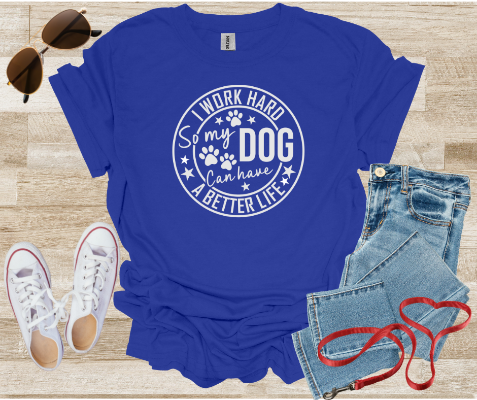 Dog Lover Tee - I Work Hard So My Dog Can Have a Better Life Unisex T-Shirt