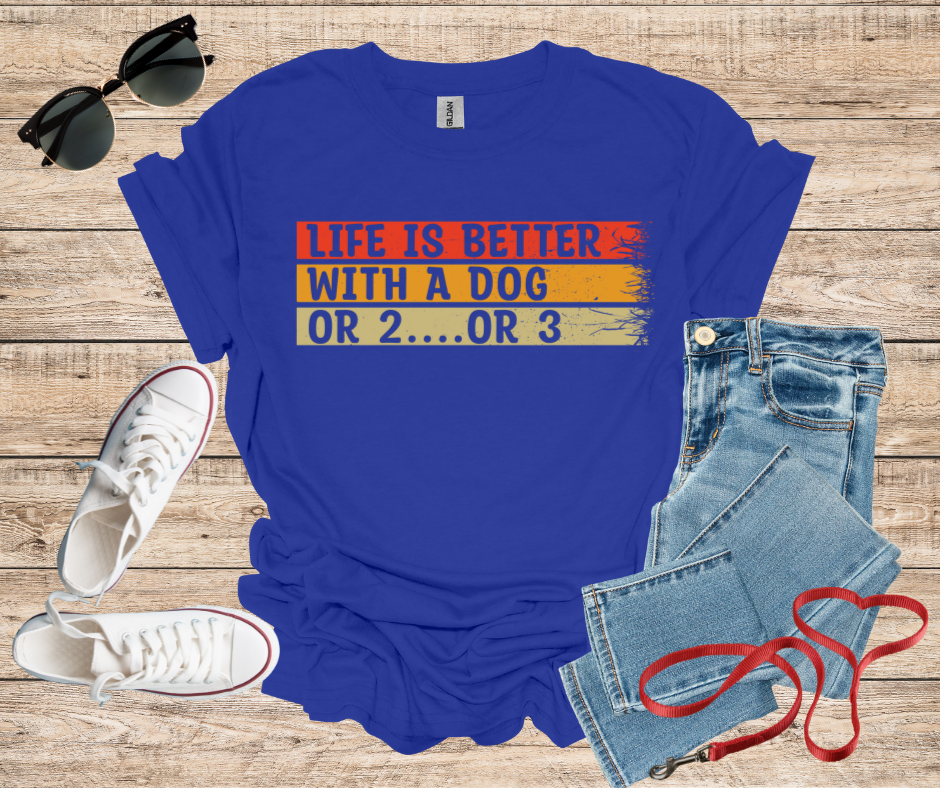 Life Is Better With A Dog Or 2 Or 3 T-Shirt