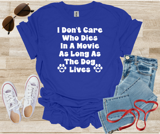 I Don't Care Who Dies In A Movie As Long As The Dog Lives T-Shirt