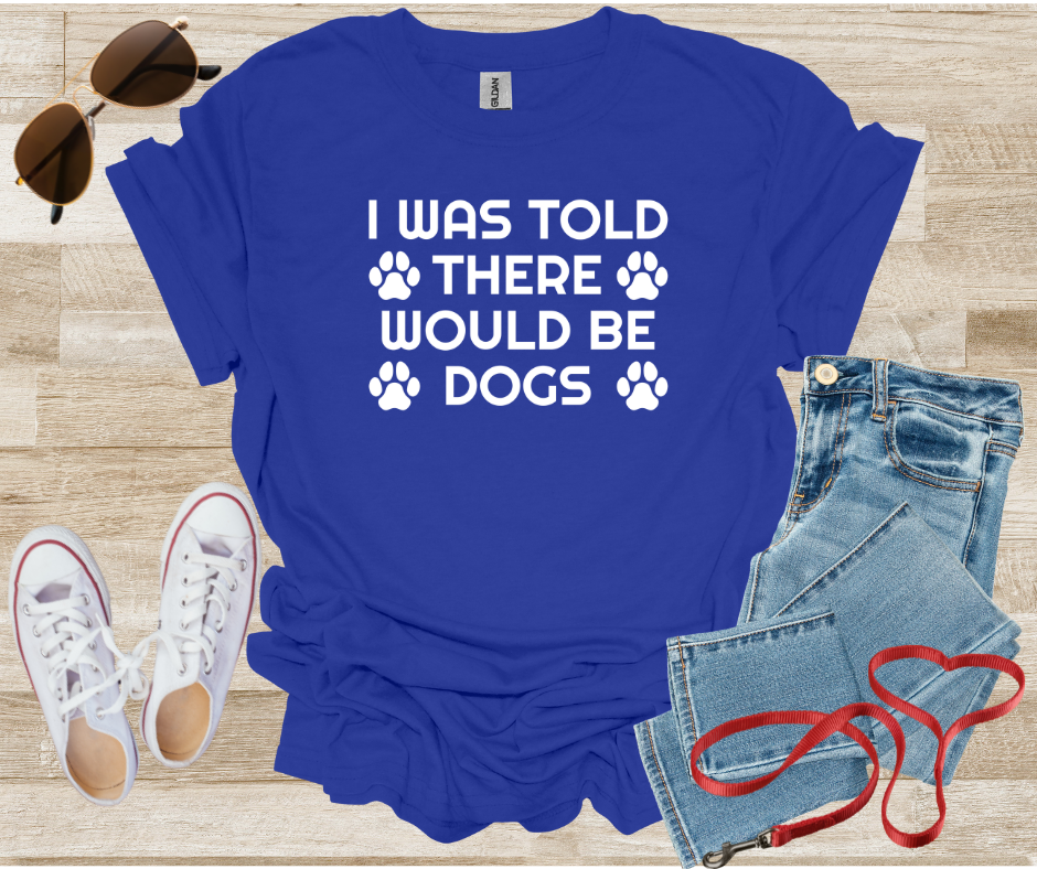 Dog Lover Unisex T-Shirt - 'I Was Told There Would Be Dogs'