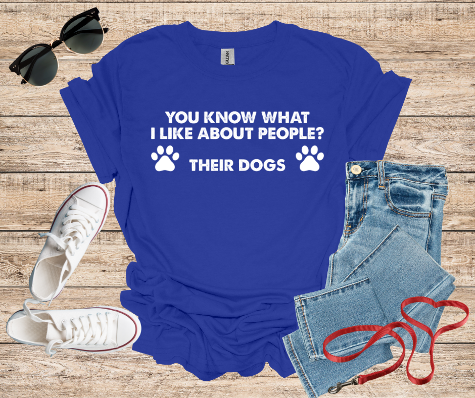 You Know What I Like About People ? Their Dogs T-Shirt