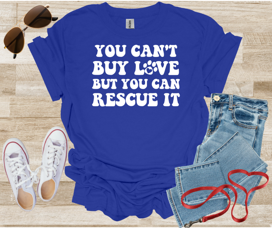 You Can't Buy Love But You Can Rescue It T-Shirt