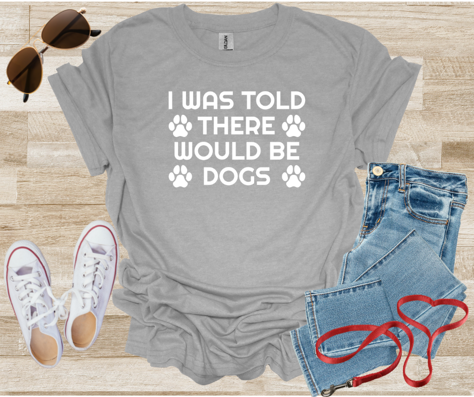 Dog Lover Unisex T-Shirt - 'I Was Told There Would Be Dogs'