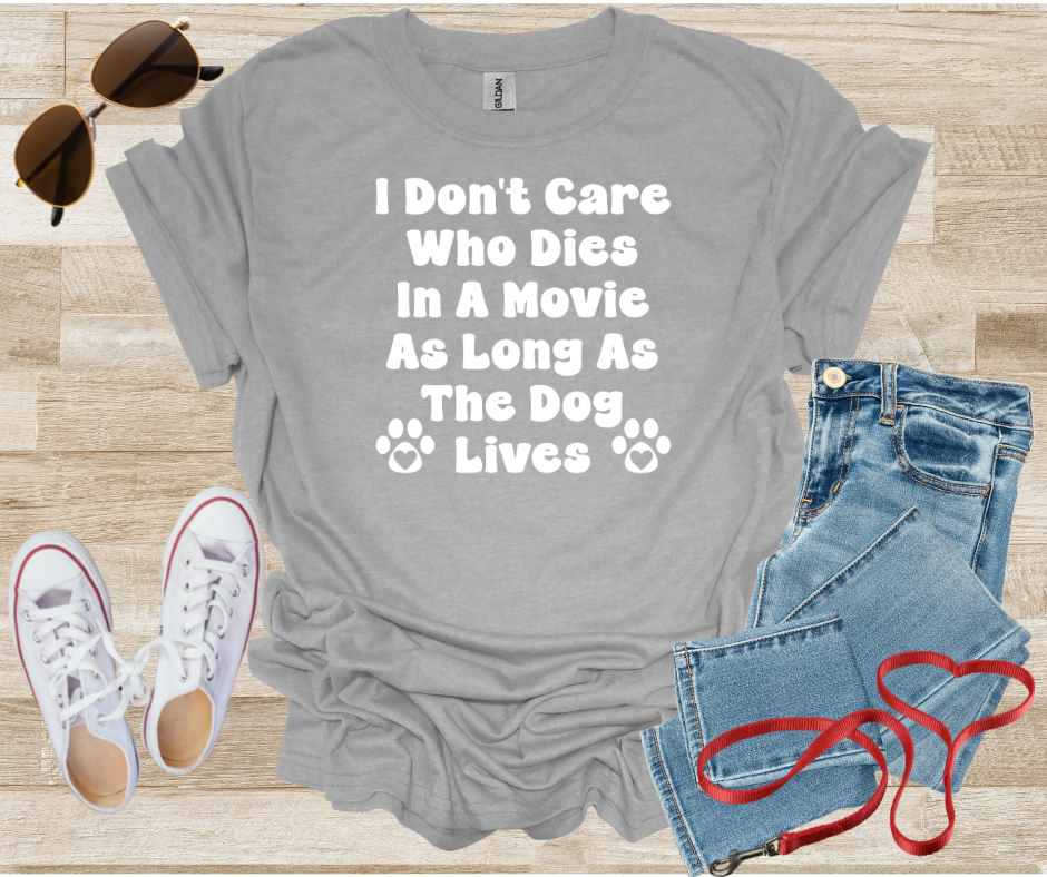 I Don't Care Who Dies In A Movie As Long As The Dog Lives T-Shirt