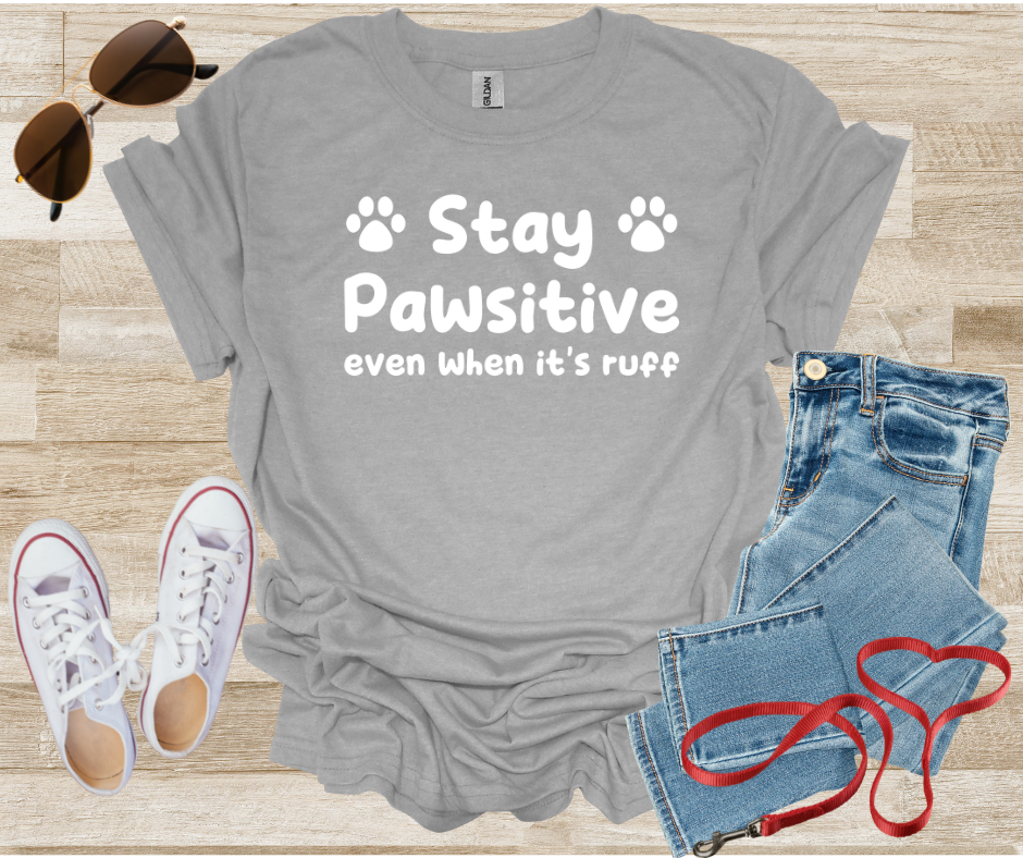 Stay Pawsitive Even When It's Ruff T-Shirt