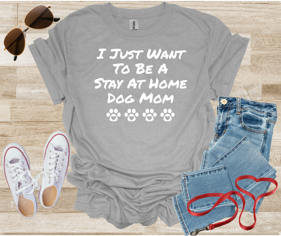 I Just Want To Be A Stay At Home Dog Mom T-Shirt