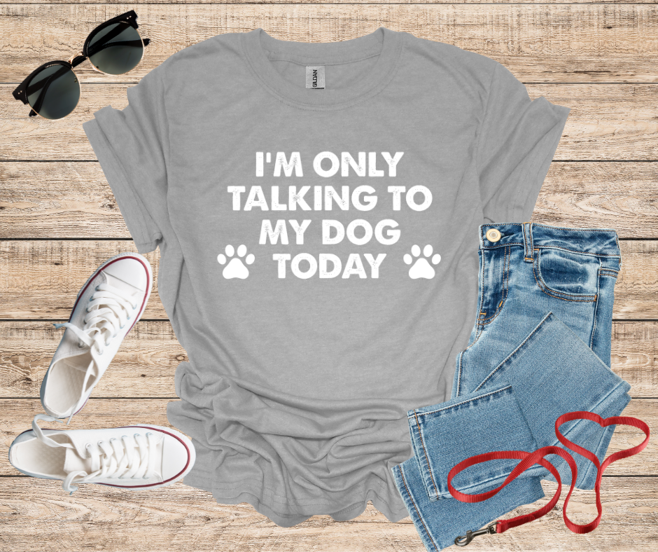 I'm Only Talking To My Dog Today T-Shirt