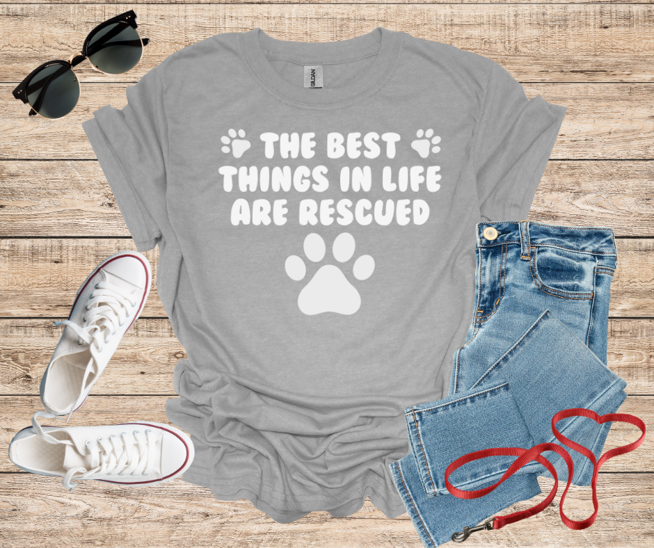 The Best Things In Life Are Rescued T-Shirt