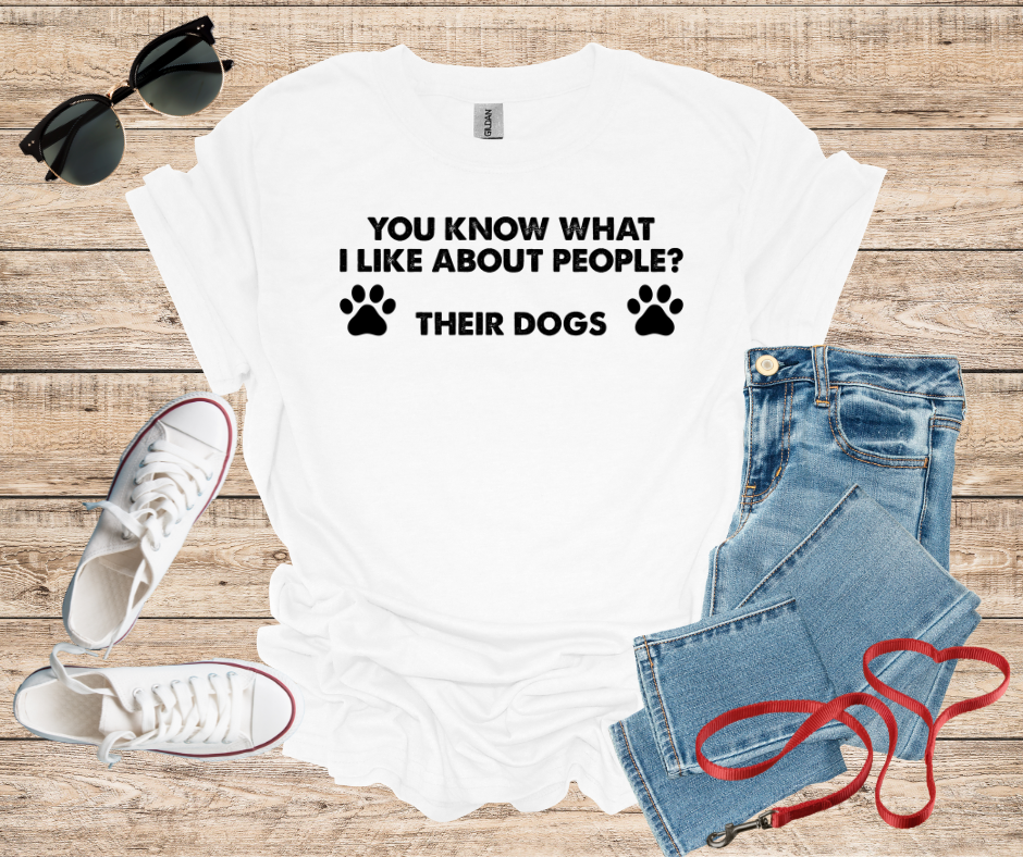 You Know What I Like About People ? Their Dogs T-Shirt