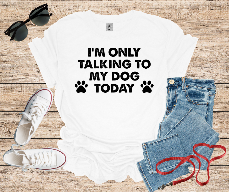 I'm Only Talking To My Dog Today T-Shirt