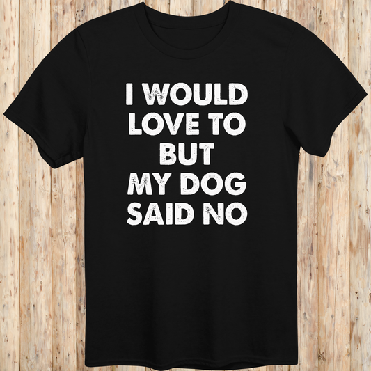 Black unisex t-shirt with white text that reads 'I Would Love To But My Dog Said No', perfect for dog lovers and pet parents