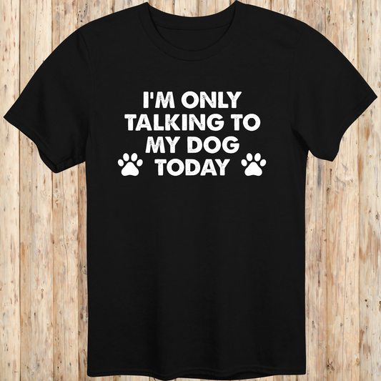Black unisex t-shirt with text that reads 'I'm Only Talking to My Dog Today', ideal for dog lovers and introverted pet owners