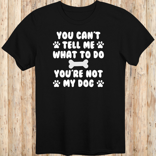 Funny black unisex t-shirt for dog owners says you can't tell me what to do you're not my dog