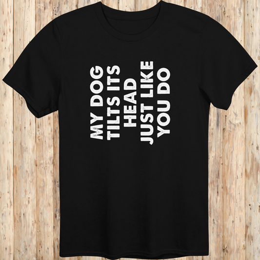 unisex tshirt for dog lovers my dog tilts its head like you do for men women adults humans funny tee black