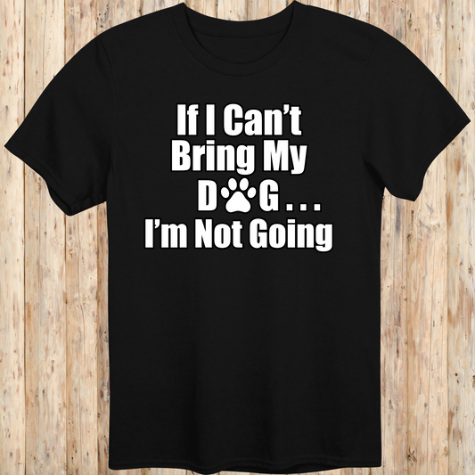 unisex tshirt for dog lovers if I can't bring my dog I'm not going for men women adults humans funny tee black