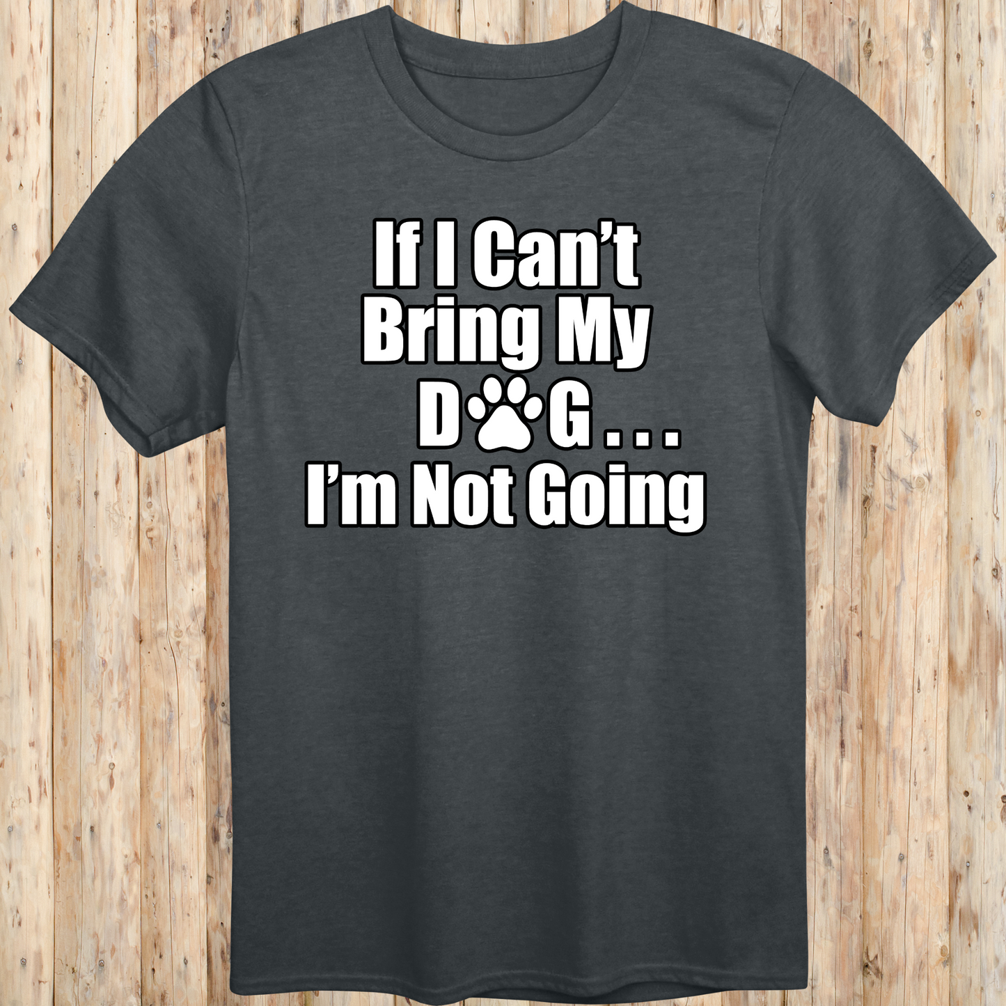 unisex tshirt for dog lovers if I can't bring my dog I'm not going for men women adults humans funny tee dark heather