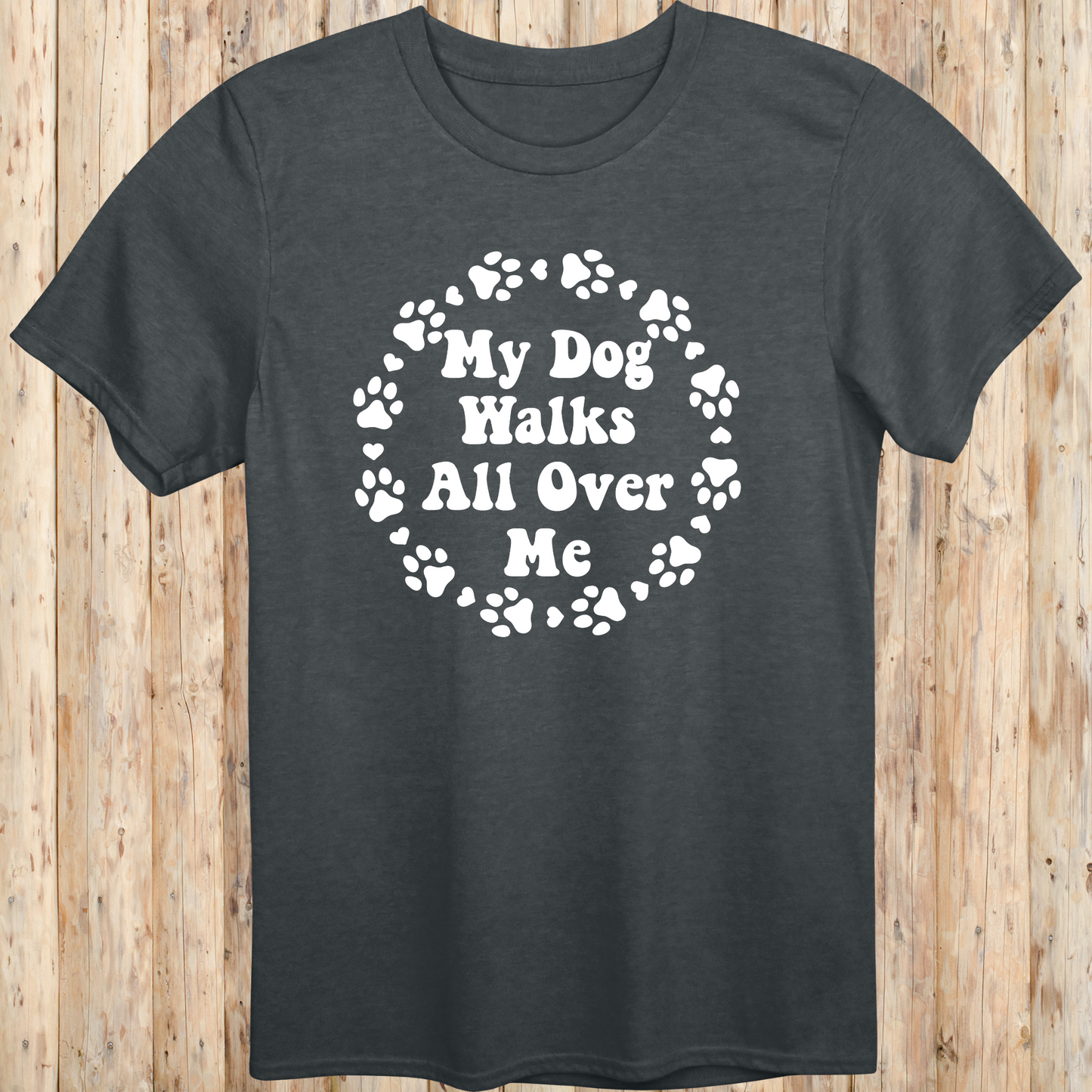 unisex dark heather t-shirt for dog lovers says my dog walks all over me paw prints circle