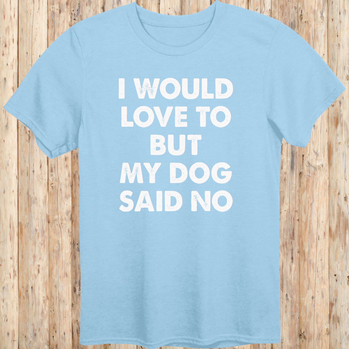 Light blue unisex t-shirt with white text that reads 'I Would Love To But My Dog Said No', perfect for dog lovers and pet parents