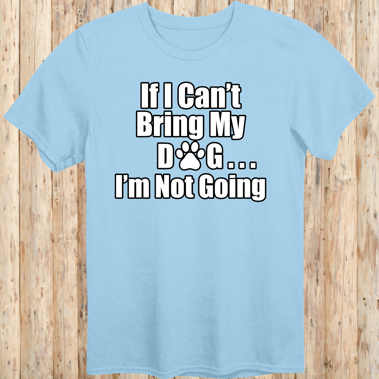 unisex tshirt for dog lovers if I can't bring my dog I'm not going for men women adults humans funny tee light blue