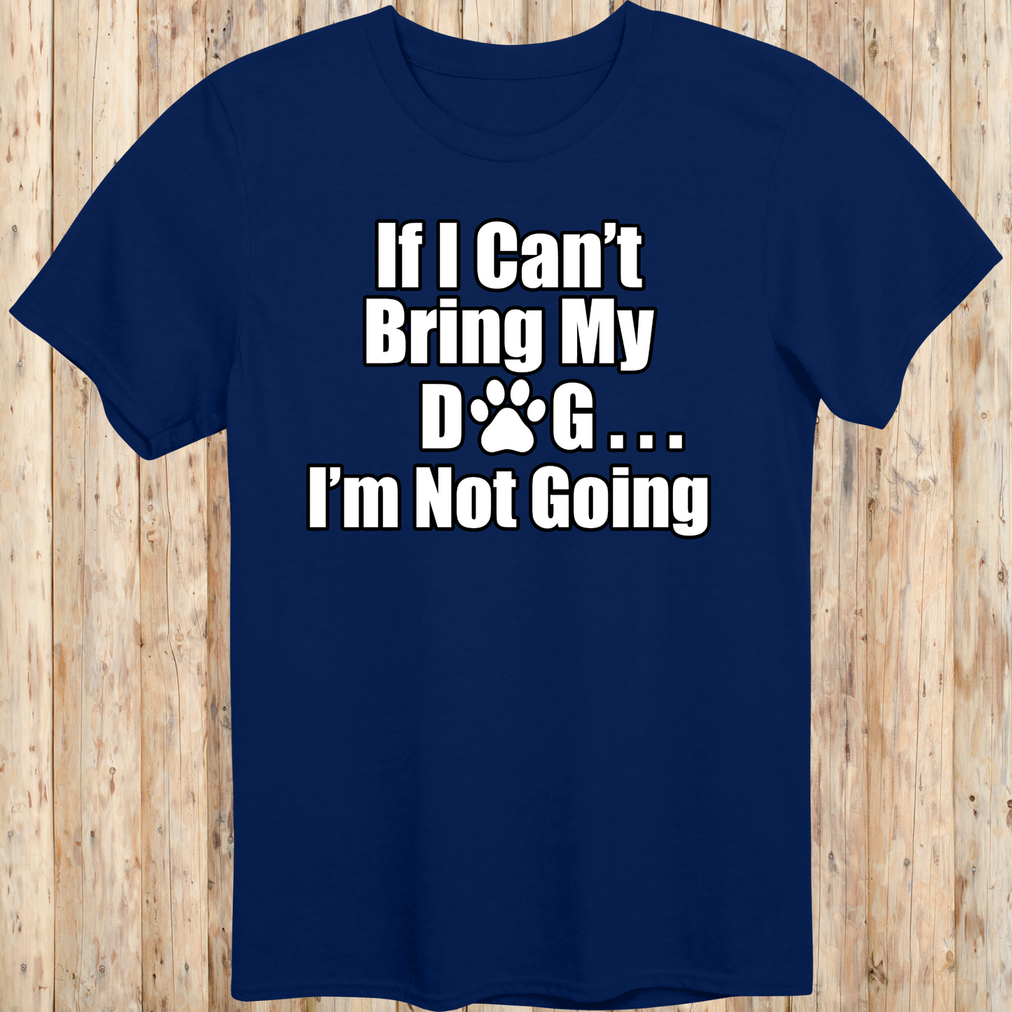 unisex tshirt for dog lovers if I can't bring my dog I'm not going for men women adults humans funny tee navy blue