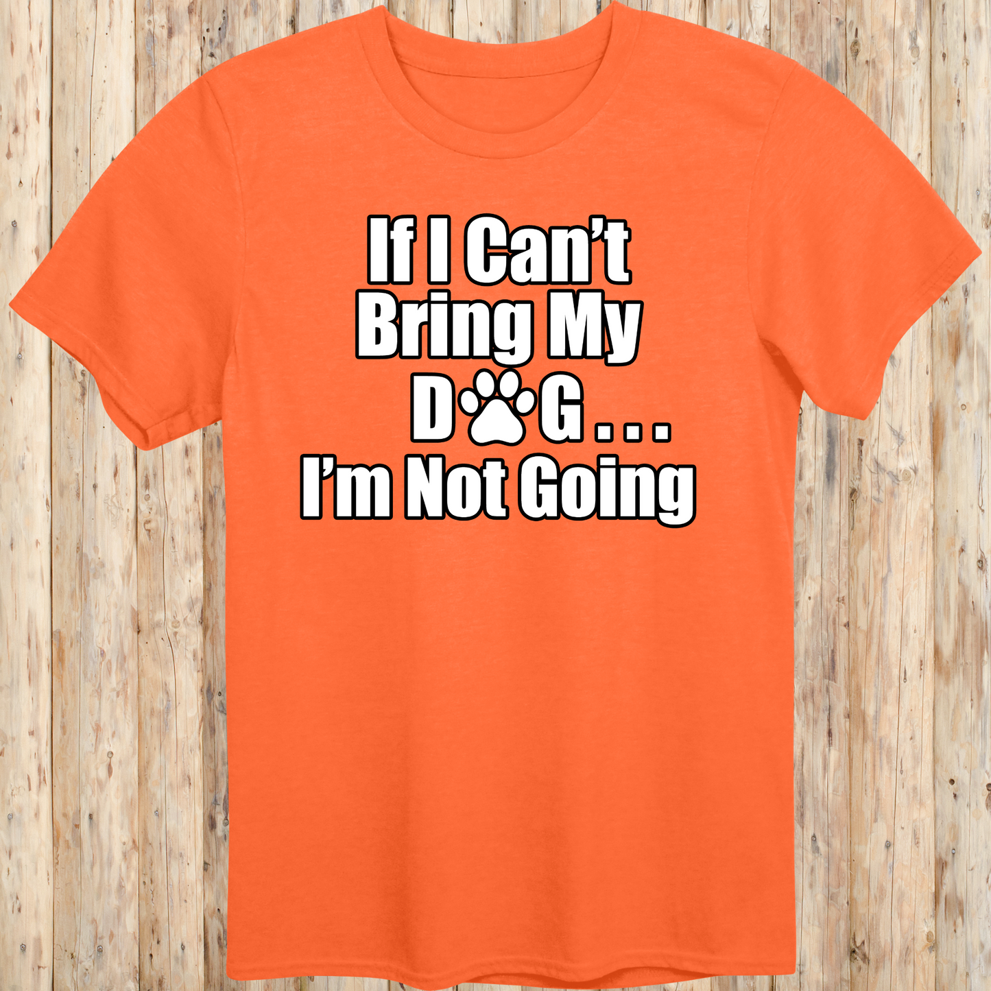 unisex tshirt for dog lovers if I can't bring my dog I'm not going for men women adults humans funny tee orange