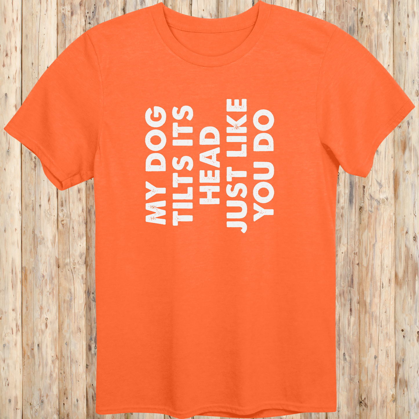 unisex tshirt for dog lovers my dog tilts its head like you do for men women adults humans funny tee orange