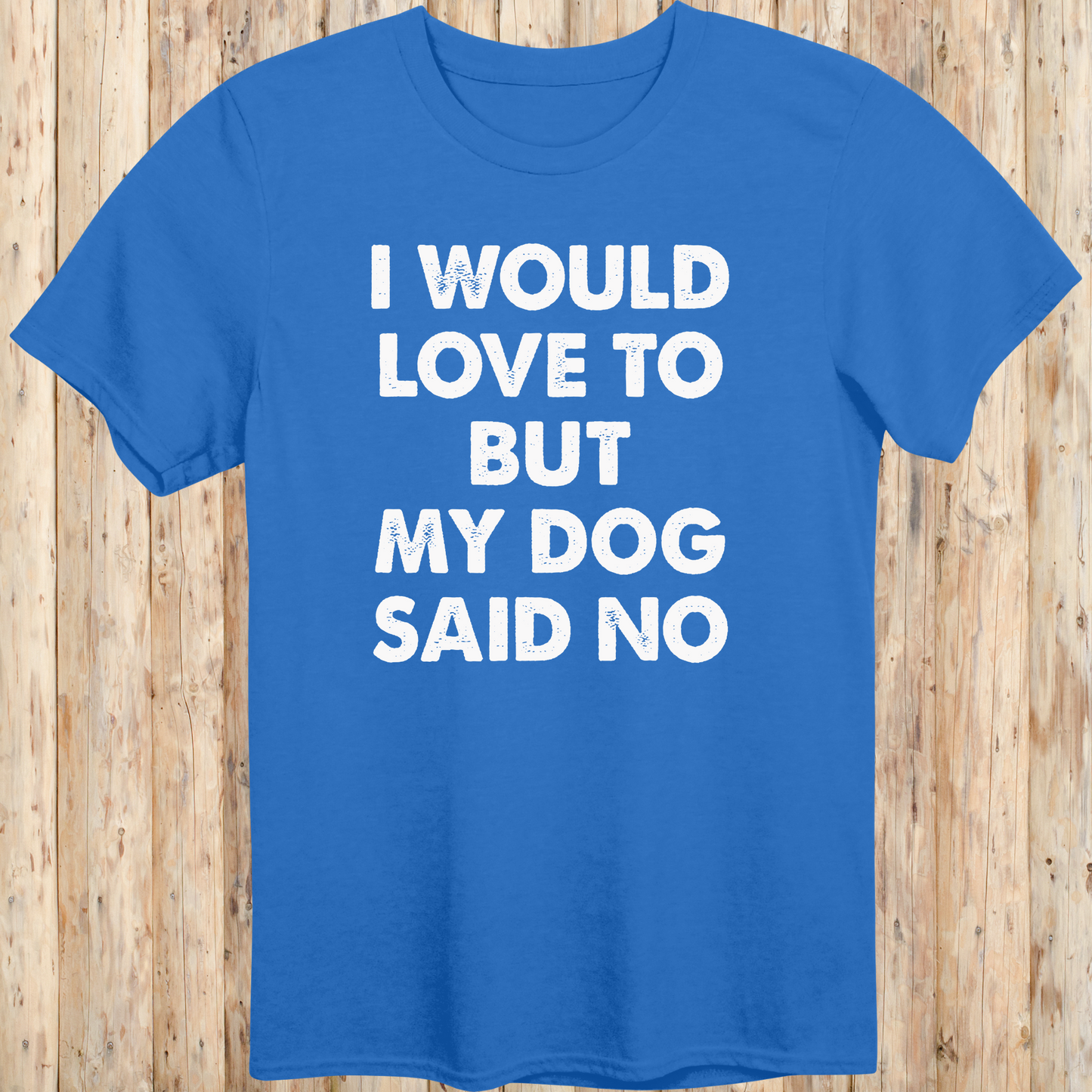 Royal blue unisex t-shirt with white text that reads 'I Would Love To But My Dog Said No', perfect for dog lovers and pet parents