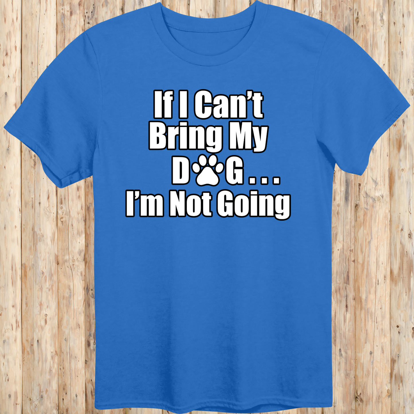 unisex tshirt for dog lovers if I can't bring my dog I'm not going for men women adults humans funny tee royal blue