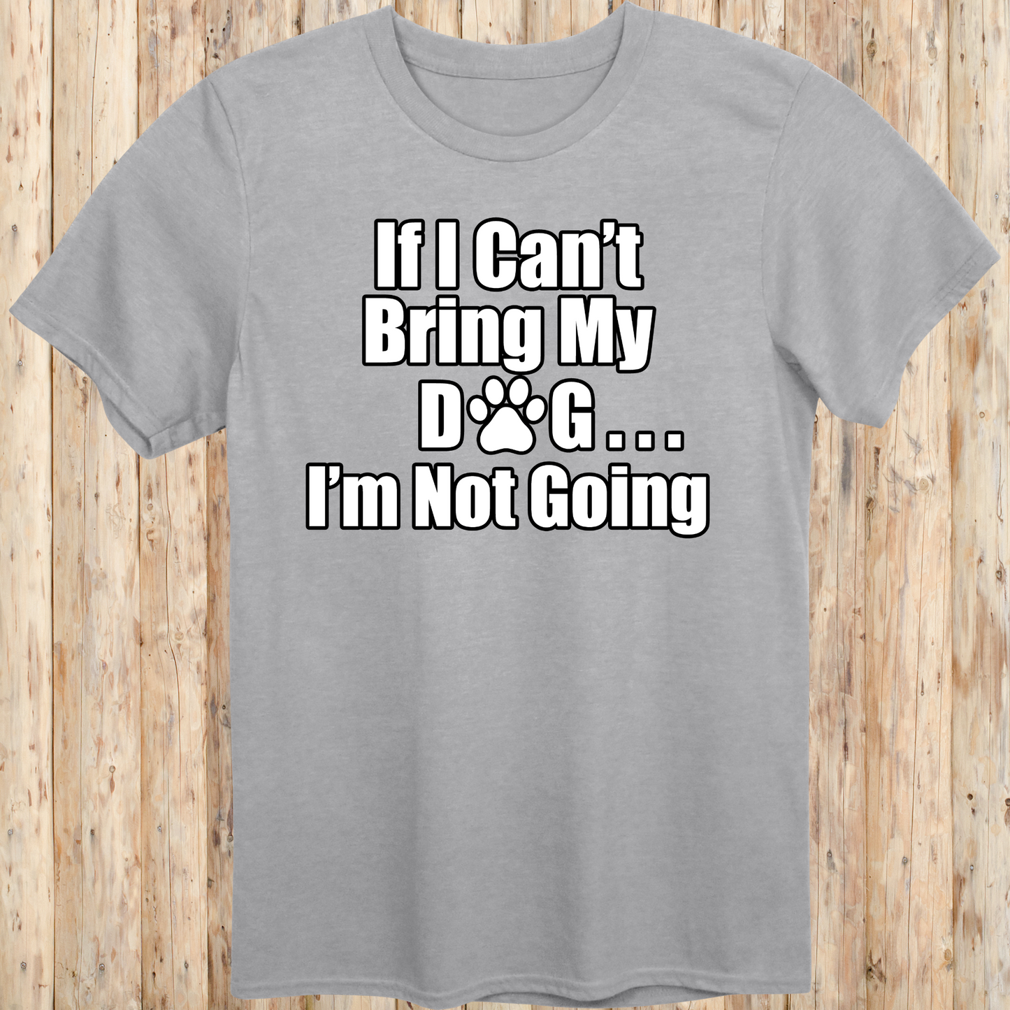 unisex tshirt for dog lovers if I can't bring my dog I'm not going for men women adults humans funny tee sport grey