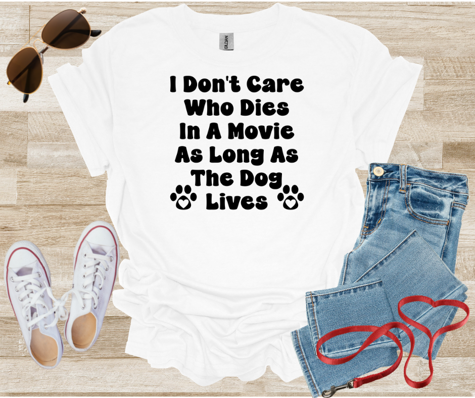 I Don't Care Who Dies In A Movie As Long As The Dog Lives T-Shirt