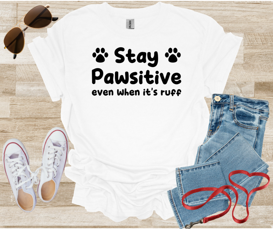 Stay Pawsitive Even When It's Ruff T-Shirt